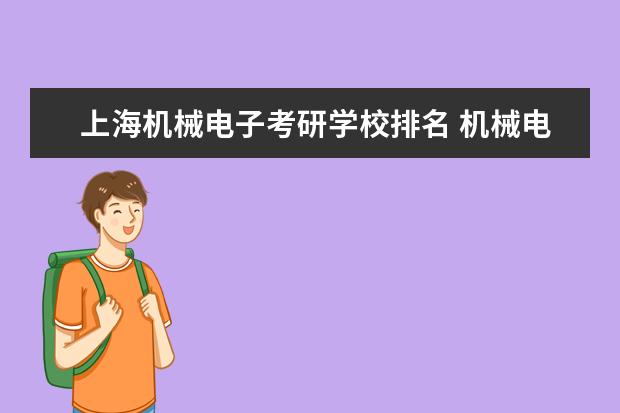 上海机械电子考研学校排名 机械电子工程考研可以考哪些学校?