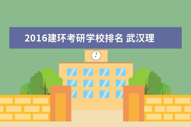 2016建环考研学校排名 武汉理工大学建环专业考研人工环境工程怎么样? - 百...