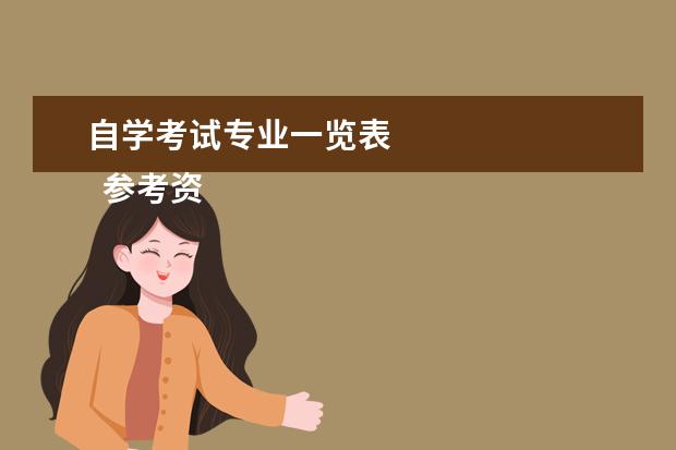 自学考试专业一览表 
  参考资料来源：
  <ahref>
   百度百科--高等教育自学考试
   <br/>
  </ahref>