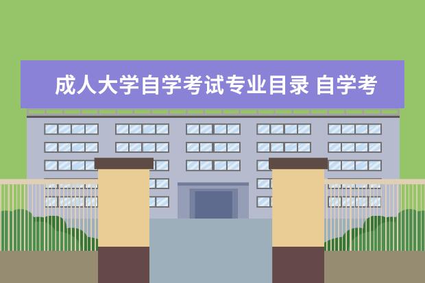 成人大学自学考试专业目录 自学考试有哪些专业?