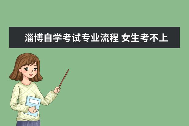 淄博自学考试专业流程 女生考不上大学怎么办?