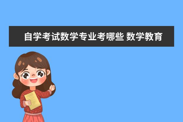 自学考试数学专业考哪些 数学教育学自考的科目有哪些?