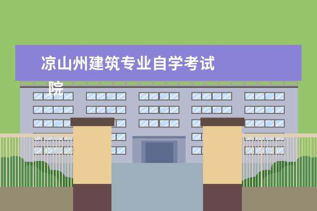 凉山州建筑专业自学考试 
  院校专业：
  <br/>