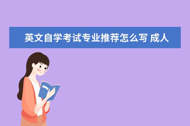 英文自学考试专业推荐怎么写 成人自考英语二有哪些题型?成人自考英语题库? - 百...