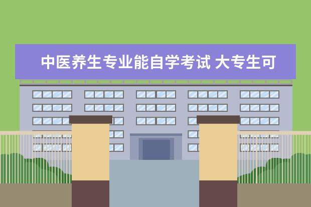 中医养生专业能自学考试 大专生可以自考中医药大学吗?自考会控制及格率吗? -...