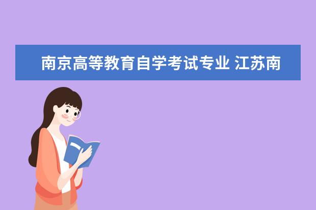 南京高等教育自学考试专业 江苏南京自考有哪些主考学校?