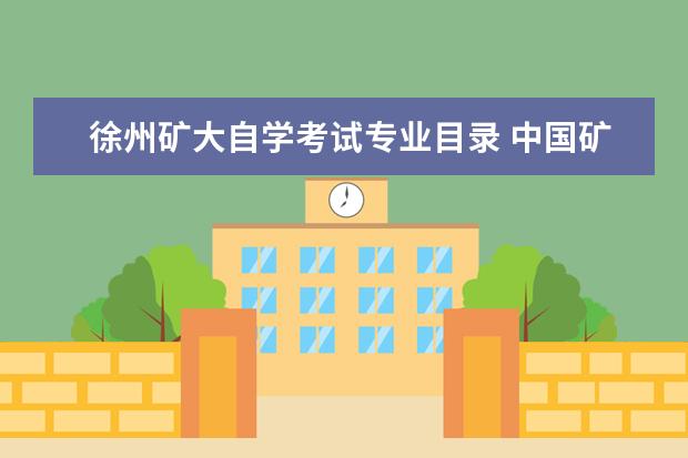 徐州矿大自学考试专业目录 中国矿业大学研究生院的专业有哪些?