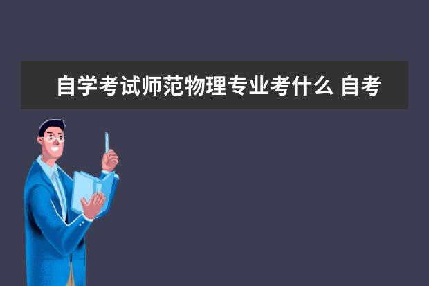 自学考试师范物理专业考什么 自考心理学都需要考什么科目