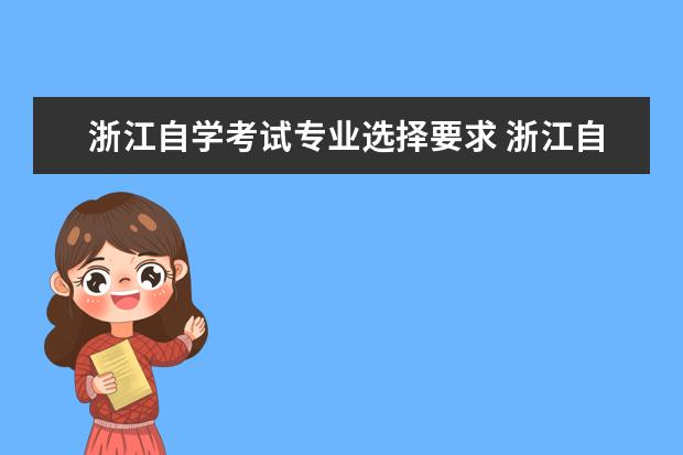 浙江自学考试专业选择要求 浙江自考选修科目的选择有限制吗?