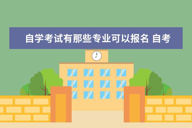 自学考试有那些专业可以报名 自考都可以考哪些专业?