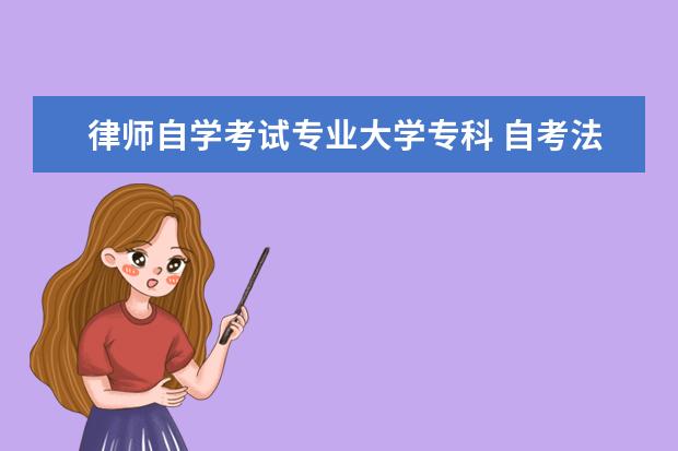 律师自学考试专业大学专科 自考法律专科文凭可以报考司法考试吗