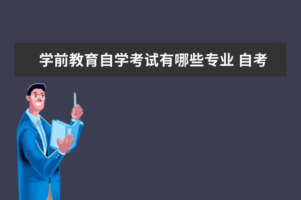 学前教育自学考试有哪些专业 自考学前教育本科科目有哪些?