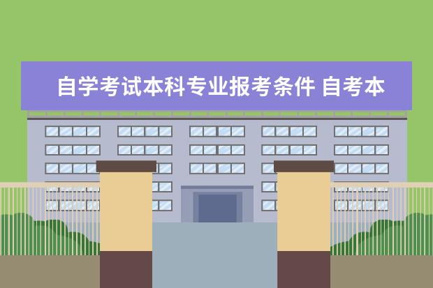 自学考试本科专业报考条件 自考本科怎么考 报考条件及要求