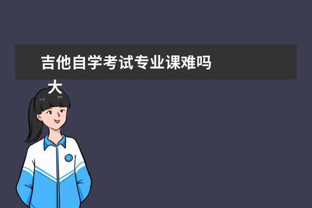 吉他自学考试专业课难吗 
  大学生自我介绍4