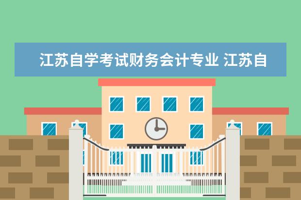 江苏自学考试财务会计专业 江苏自考会计科目有哪些?