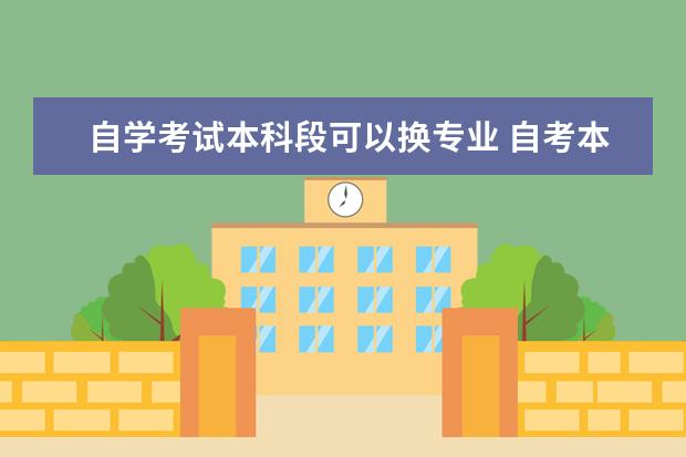 自学考试本科段可以换专业 自考本科可以换专业吗?