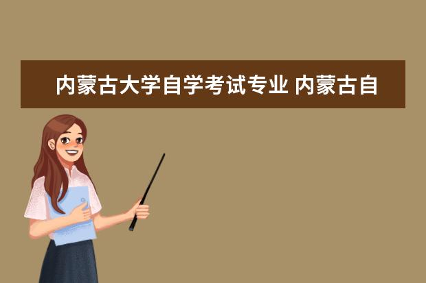 内蒙古大学自学考试专业 内蒙古自考蒙古语言文学(专科)050115考试科目? - 百...