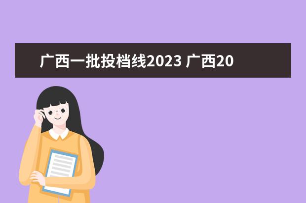 广西一批投档线2023 广西2023大学录取