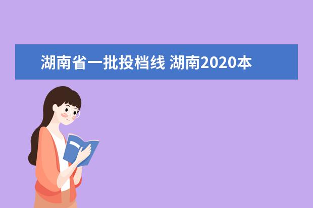 湖南省一批投档线 湖南2020本科一批投档线