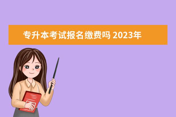 专升本考试报名缴费吗 2023年山东专升本报名费用多少钱?