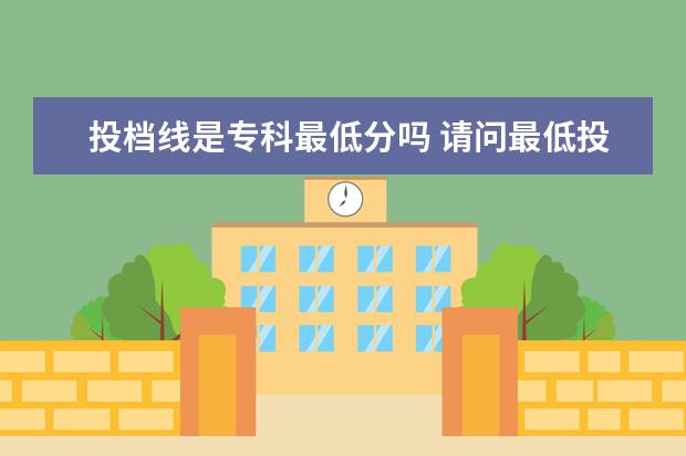 投档线是专科最低分吗 请问最低投档排名是不是投档线这个分数的排名 - 百...