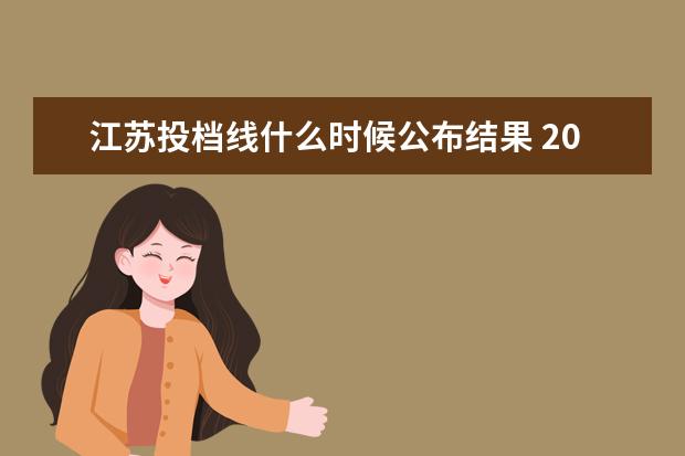 江苏投档线什么时候公布结果 2021江苏高考投档线