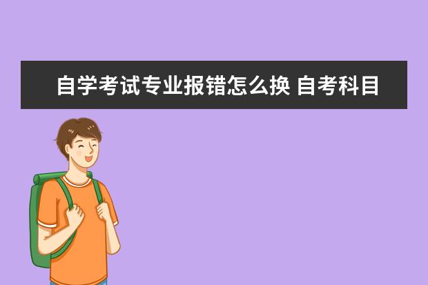 自学考试专业报错怎么换 自考科目报错了怎么办?