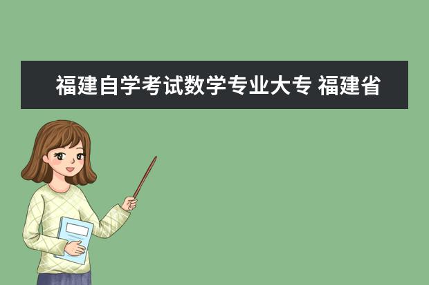 福建自学考试数学专业大专 福建省自考专科学前教育专业有哪些考试科目?山东自...