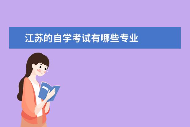 江苏的自学考试有哪些专业 
  其他信息：
  <br/>