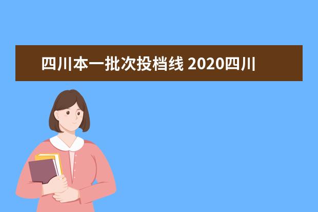 四川本一批次投档线 2020四川本科一批调档线