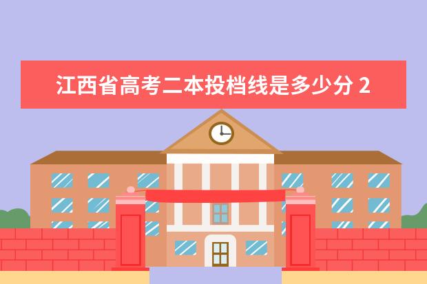 江西省高考二本投档线是多少分 2021江西最低分的本科学校:江西二本压线的公办大学 ...