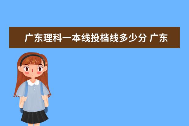 广东理科一本线投档线多少分 广东高考排名多少能上一本