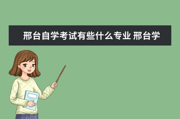 邢台自学考试有些什么专业 邢台学院自学考试一定能报考上吗?