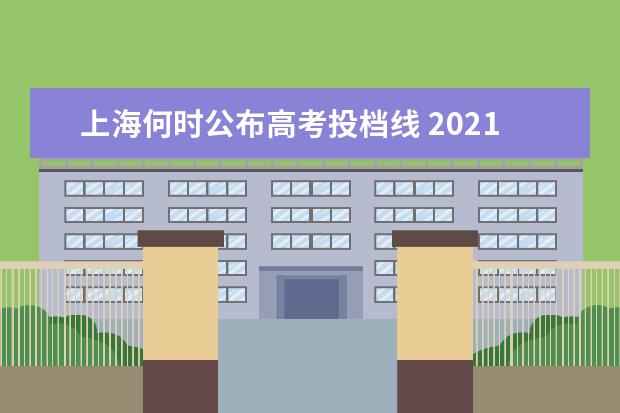 上海何时公布高考投档线 2021上海高考各校投档分数线是什么?