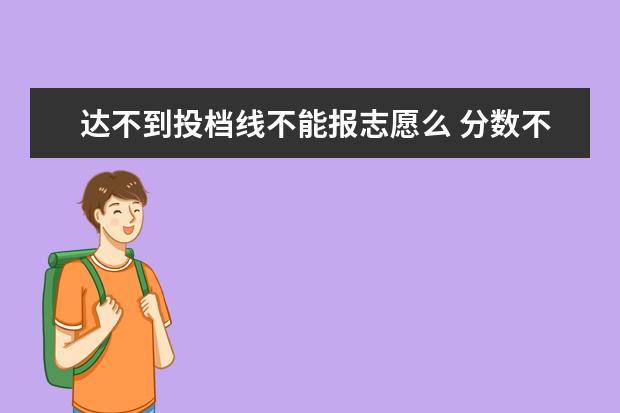 达不到投档线不能报志愿么 分数不到这个学校的投档分数线,征集志愿可以报吗 - ...