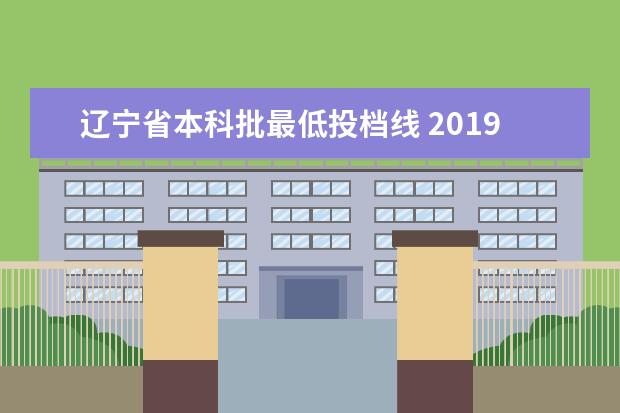 辽宁省本科批最低投档线 2019年辽宁高考理科投档线一览表,本科批次最低投档...