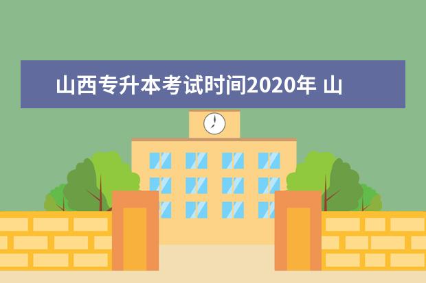 山西专升本考试时间2020年 山西专升本考试考几天