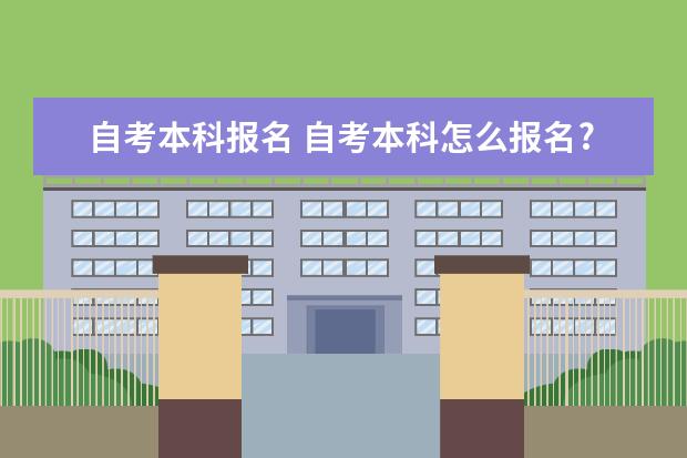 自考本科报名 自考本科怎么报名?