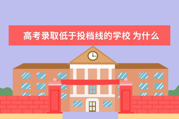 高考录取低于投档线的学校 为什么大学有些专业录取最低分低于投档线