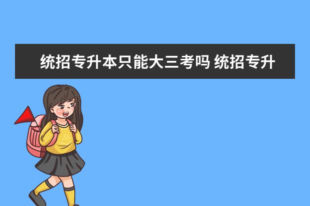 统招专升本只能大三考吗 统招专升本是大三报名吗?