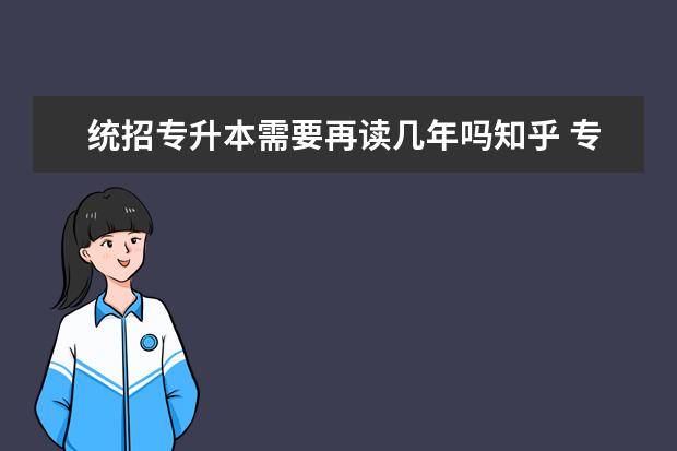 统招专升本需要再读几年吗知乎 专升本有用吗?