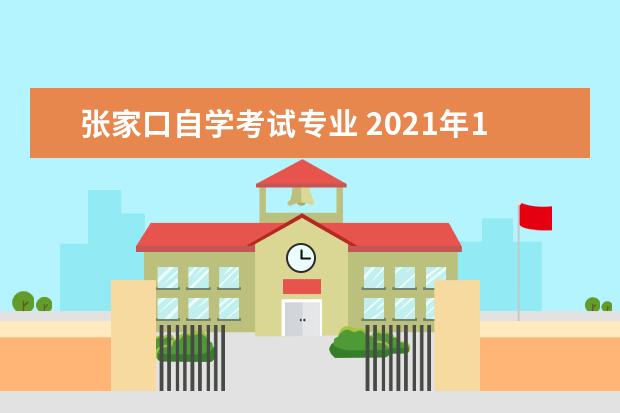 张家口自学考试专业 2021年10月河北张家口市网上自考报名时间及入口? - ...