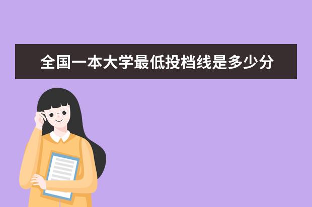 全国一本大学最低投档线是多少分 考一本大学大概要考多少分?