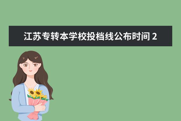 江苏专转本学校投档线公布时间 2020年江苏专转本降分院校征集志愿投档分数线发布 -...