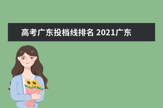 高考广东投档线排名 2021广东本科高分优先投档线是多少