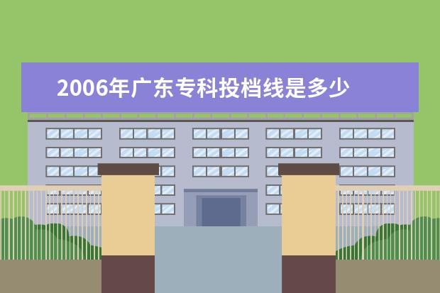 2006年广东专科投档线是多少 广东2022专科投档线