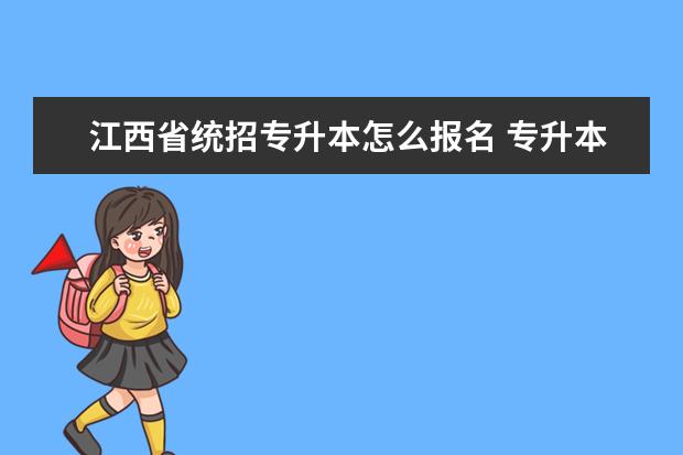 江西省统招专升本怎么报名 专升本报名后考点一般怎么安排?