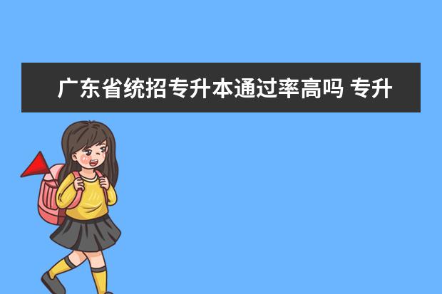 广东省统招专升本通过率高吗 专升本统考的通过率高吗