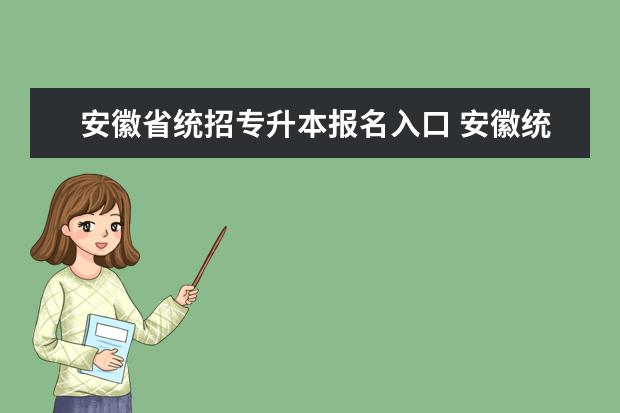 安徽省统招专升本报名入口 安徽统招专升本2023报名时间