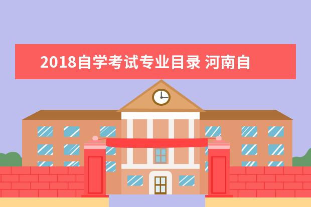 2018自学考试专业目录 河南自考教材目录2018,河南自考教材版本?